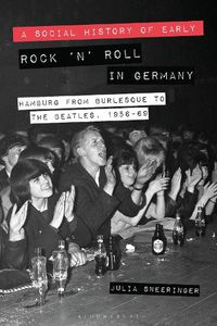 Cover image for A Social History of Early Rock 'n' Roll in Germany: Hamburg from Burlesque to The Beatles, 1956-69