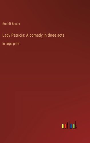 Cover image for Lady Patricia; A comedy in three acts