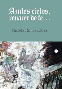 Cover image for Azules cielos, renacer de fe...