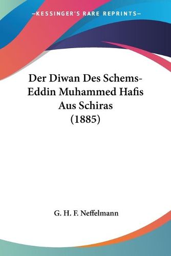 Cover image for Der Diwan Des Schems-Eddin Muhammed Hafis Aus Schiras (1885)