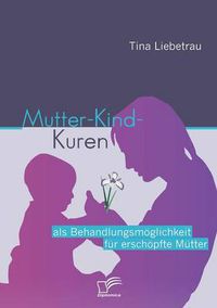 Cover image for Mutter-Kind-Kuren als Behandlungsmoeglichkeit fur erschoepfte Mutter