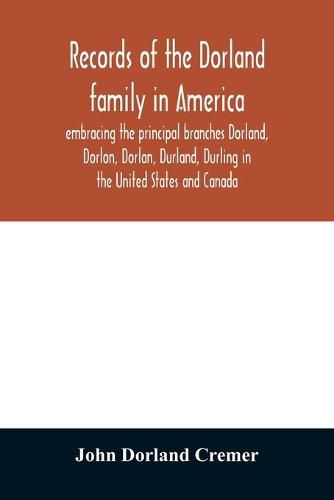 Cover image for Records of the Dorland family in America embracing the principal branches Dorland, Dorlon, Dorlan, Durland, Durling in the United States and Canada, sprung from Jan Gerreste Dorlandt, Holland emigrant, 1652, and Lambert Janse Dorlandt, Holland emigrant, 16