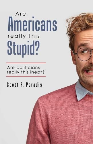 Cover image for Are Americans Really This Stupid?: Are Politicians Really This Inept?