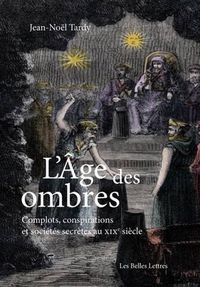 Cover image for L'Age Des Ombres: Complots, Conspirations Et Societes Secretes Au Xixe Siecle