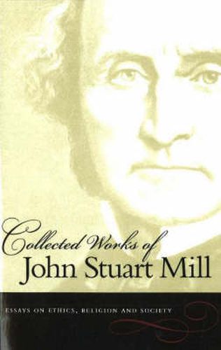 Cover image for Collected Works of John Stuart Mill, Volume 10: Essays on Ethics, Religion & Society