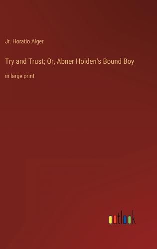 Cover image for Try and Trust; Or, Abner Holden's Bound Boy