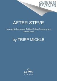 Cover image for After Steve: How Apple Became a Trillion-Dollar Company and Lost Its Soul