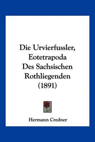 Cover image for Die Urvierfussler, Eotetrapoda Des Sachsischen Rothliegenden (1891)