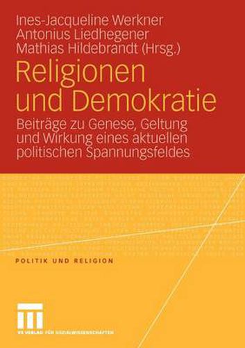 Religionen Und Demokratie: Beitrage Zu Genese, Geltung Und Wirkung Eines Aktuellen Politischen Spannungsfeldes