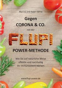 Cover image for Gegen Corona & Co. mit der FLUPI-Power-Methode: Wie Sie auf naturliche Weise effektiv und nachhaltig Ihr Immunsystem starken