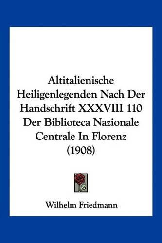 Cover image for Altitalienische Heiligenlegenden Nach Der Handschrift XXXVIII 110 Der Biblioteca Nazionale Centrale in Florenz (1908)