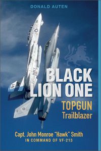 Cover image for Black Lion One: TOPGUN Trailblazer Capt. John Monroe  Hawk  Smith in Command of VF-213