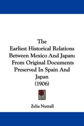 Cover image for The Earliest Historical Relations Between Mexico and Japan: From Original Documents Preserved in Spain and Japan (1906)