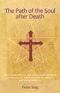 Cover image for The Path of the Soul After Death: The Community of the Living and the Dead as Witnessed by Rudolf Steiner in His Eulogies and Farewell Addresses