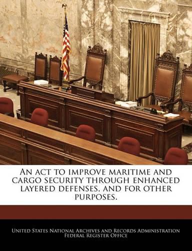 Cover image for An ACT to Improve Maritime and Cargo Security Through Enhanced Layered Defenses, and for Other Purposes.