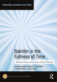 Cover image for Bakhtin in the Fullness of Time: Bakhtinian Theory and the Process of Social Education