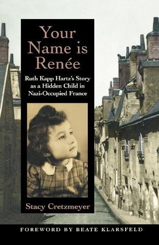 Cover image for Your Name Is Renee: Ruth Kapp Hartz's Story as a Hidden Child in Nazi-Occupied France