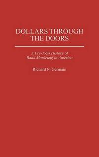 Cover image for Dollars Through the Doors: A Pre-1930 History of Bank Marketing in America