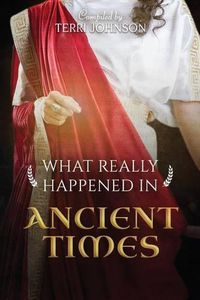 Cover image for What Really Happened in Ancient Times: A Collection of Historical Biographies