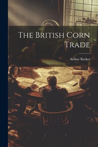 Cover image for The British Corn Trade