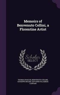 Cover image for Memoirs of Benvenuto Cellini, a Florentine Artist