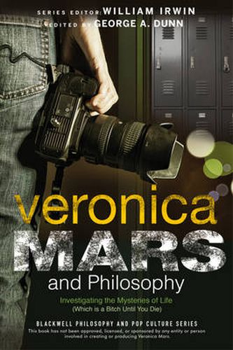 Veronica Mars and Philosophy - Investigating the Mysteries of Life (Which is a Bitch Until You Die)