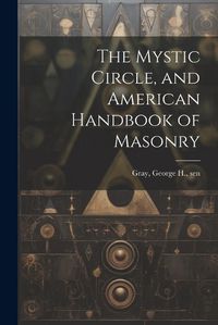 Cover image for The Mystic Circle, and American Handbook of Masonry