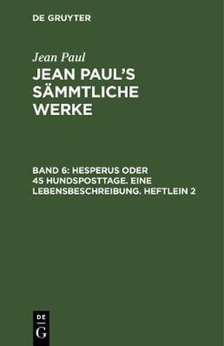 Cover image for Jean Paul's Sammtliche Werke, Band 6, Hesperus oder 45 Hundsposttage. Eine Lebensbeschreibung. Heftlein 2