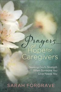 Cover image for Prayers of Hope for Caregivers: Seeking God's Strength When Someone You Love Needs You