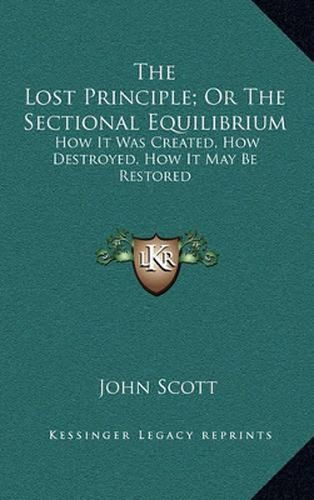 Cover image for The Lost Principle; Or the Sectional Equilibrium: How It Was Created, How Destroyed, How It May Be Restored