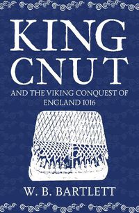 Cover image for King Cnut and the Viking Conquest of England 1016