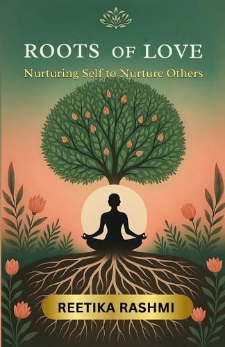 Cover image for ROOTS OF LOVE - NURTURING SELF TO NURTURE OTHERS