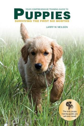 Cover image for Your Comprehensive Training Guide to PUPPIES: Surviving the First Six Months