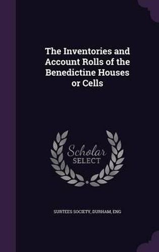 Cover image for The Inventories and Account Rolls of the Benedictine Houses or Cells