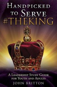 Cover image for Handpicked to Serve #theking: A Leadership Study Guide for Youth and Adults