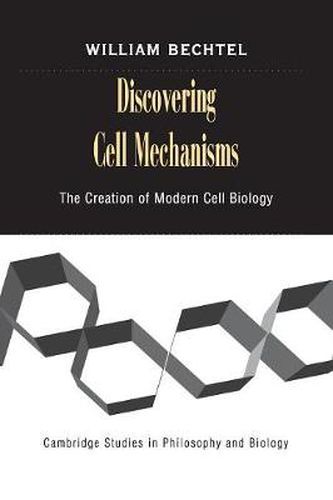 Cover image for Discovering Cell Mechanisms: The Creation of Modern Cell Biology