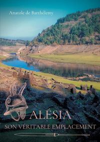 Cover image for Alesia, son veritable emplacement: Nouvelles revelations sur la localisation du siege d'Alesia, bataille decisive de guerre des Gaules