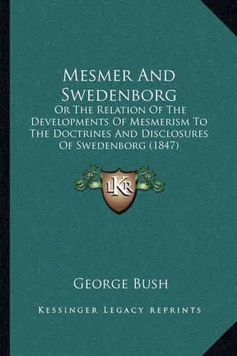 Mesmer and Swedenborg: Or the Relation of the Developments of Mesmerism to the Doctrines and Disclosures of Swedenborg (1847)