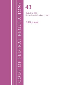 Cover image for Code of Federal Regulations, TITLE 43 PUBLIC LANDS 1-999, Revised as of October 1, 2022