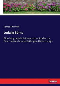 Cover image for Ludwig Boerne: Eine biographischliterarische Studie zur Feier seines hundertjahrigen Geburtstags