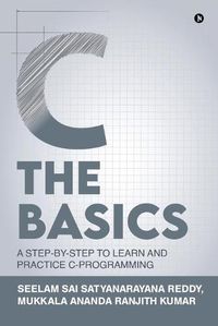 Cover image for C The Basics: A Step-by-Step to Learn and Practice C-Programming