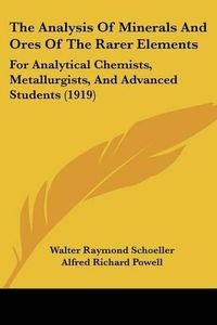 Cover image for The Analysis of Minerals and Ores of the Rarer Elements: For Analytical Chemists, Metallurgists, and Advanced Students (1919)