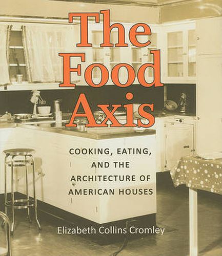 Cover image for The Food Axis: Cooking, Eating and the Architecture of American Houses