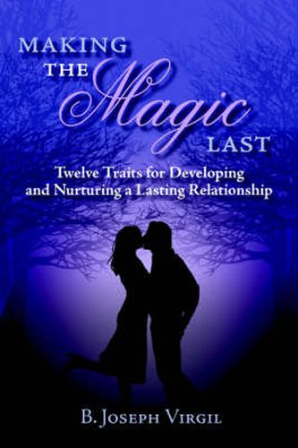 Cover image for Making The Magic Last: Twelve Traits for Developing and Nurturing a Lasting Relationship