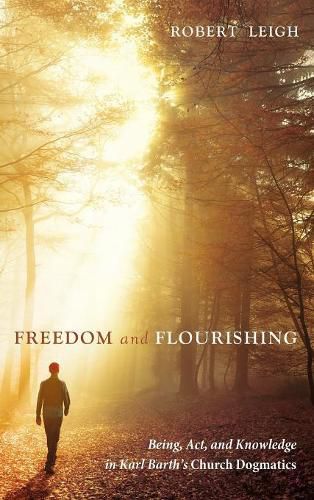 Cover image for Freedom and Flourishing: Being, Act, and Knowledge in Karl Barth's Church Dogmatics