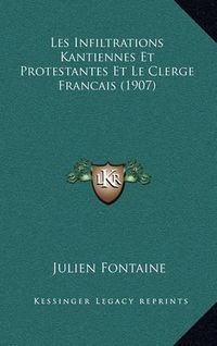 Cover image for Les Infiltrations Kantiennes Et Protestantes Et Le Clerge Francais (1907)