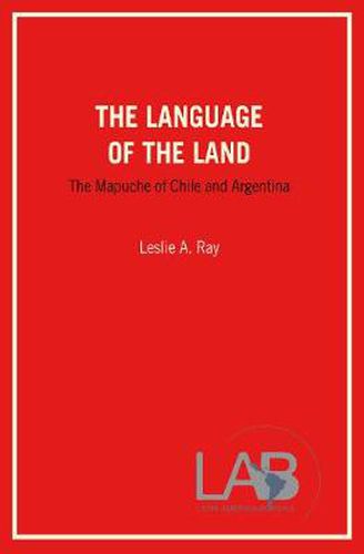 Cover image for The Language of the Land: The Mapuche of Chile and Argentina