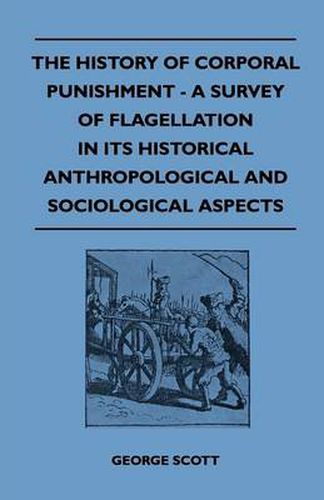 Cover image for The History Of Corporal Punishment - A Survey Of Flagellation In Its Historical Anthropological And Sociological Aspects