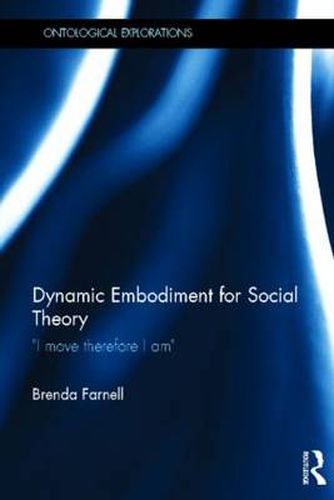 Cover image for Dynamic Embodiment for Social Theory: I move therefore I am