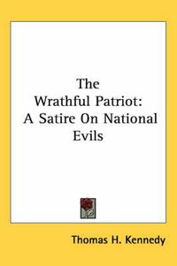 Cover image for The Wrathful Patriot: A Satire on National Evils